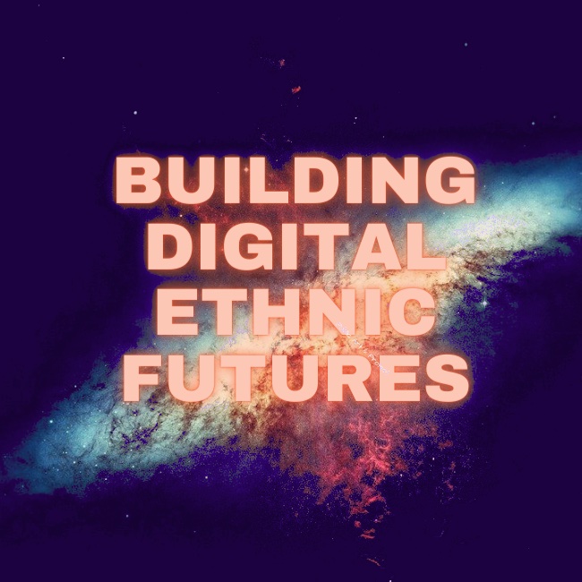 an image of a nebula in space with the words superimposed: BUILDING DIGITAL ETHNIC FUTURES
